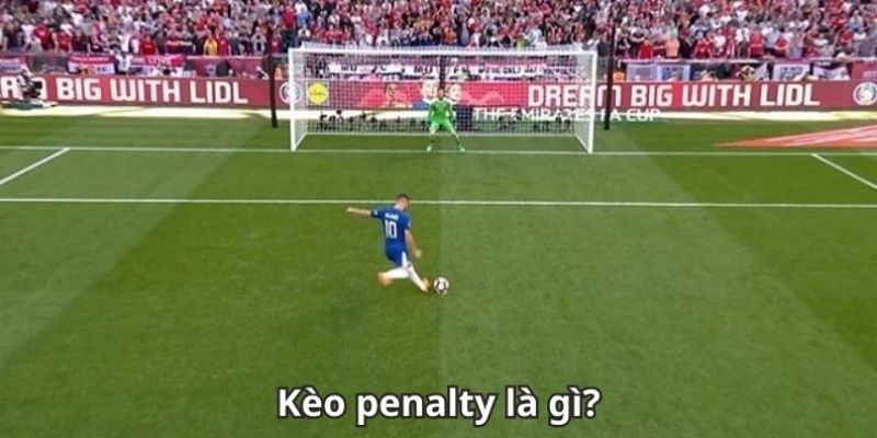 Những nội dung giải đáp chi tiết về khái niệm kèo penalty là gì
